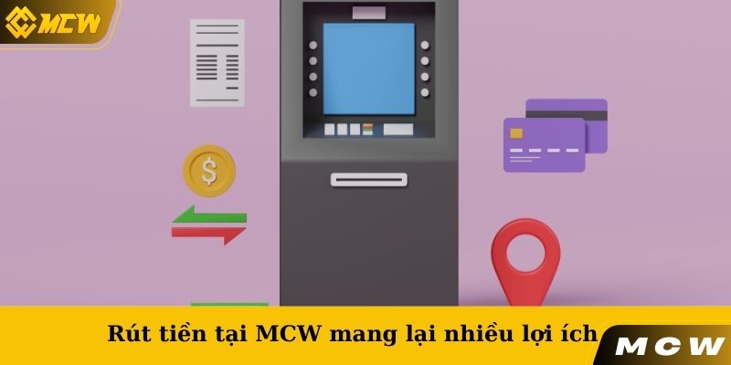 Rút tiền tại MCW mang lại nhiều lợi ích